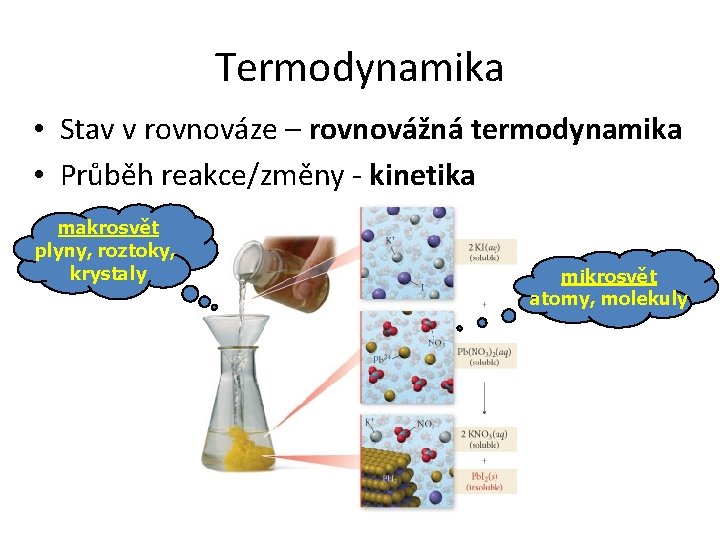 Termodynamika • Stav v rovnováze – rovnovážná termodynamika • Průběh reakce/změny - kinetika makrosvět