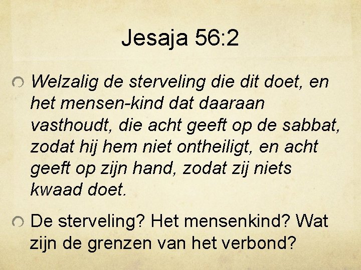 Jesaja 56: 2 Welzalig de sterveling die dit doet, en het mensen-kind dat daaraan