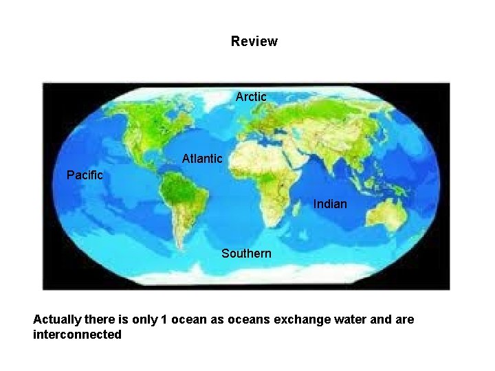 Review Arctic Atlantic Pacific Indian Southern Actually there is only 1 ocean as oceans