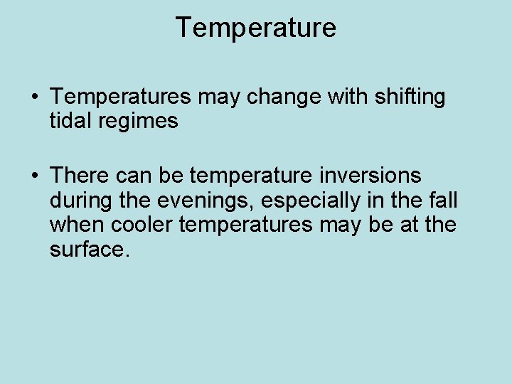 Temperature • Temperatures may change with shifting tidal regimes • There can be temperature