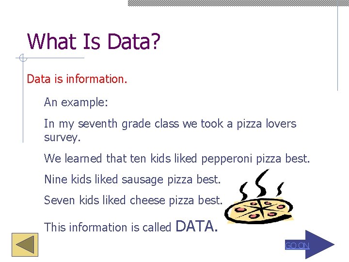 What Is Data? Data is information. An example: In my seventh grade class we