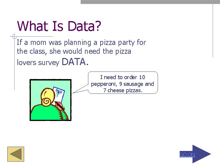 What Is Data? If a mom was planning a pizza party for the class,