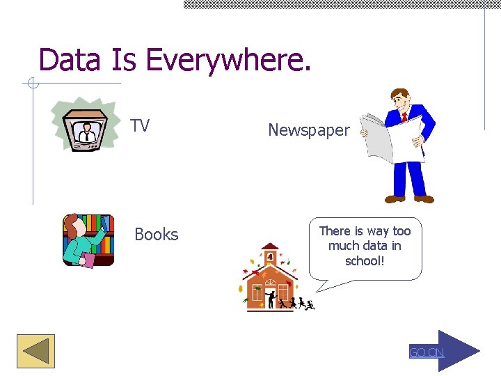 Data Is Everywhere. TV Books Newspaper There is way too much data in school!
