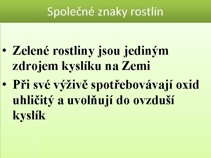 Společné znaky rostlin • Zelené rostliny jsou jediným zdrojem kyslíku na Zemi • Při