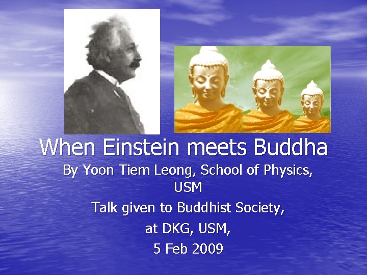 When Einstein meets Buddha By Yoon Tiem Leong, School of Physics, USM Talk given