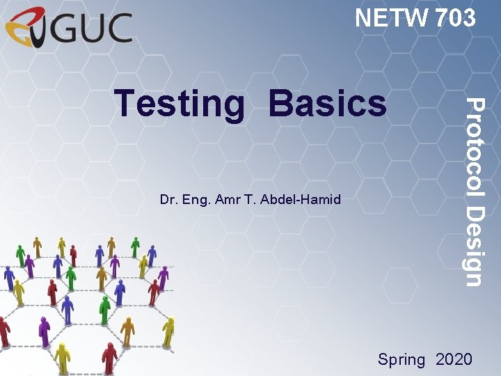 NETW 703 Dr. Eng. Amr T. Abdel-Hamid Protocol Design Testing Basics Spring 2020 