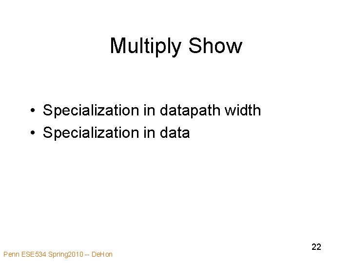 Multiply Show • Specialization in datapath width • Specialization in data Penn ESE 534