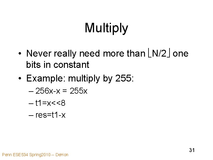 Multiply • Never really need more than N/2 one bits in constant • Example: