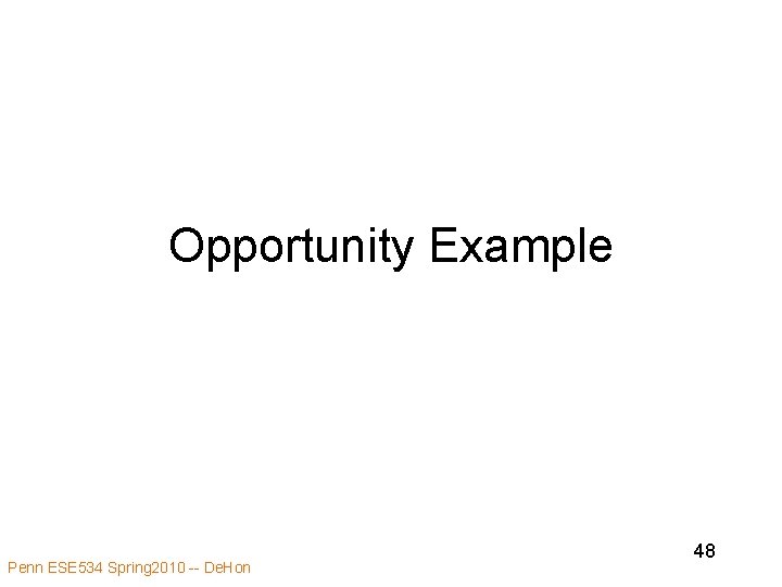 Opportunity Example Penn ESE 534 Spring 2010 -- De. Hon 48 