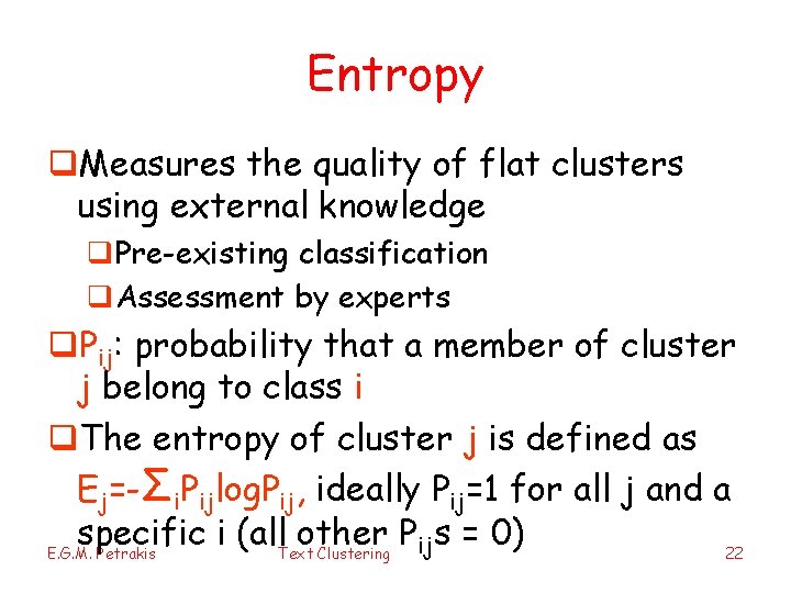 Entropy q. Measures the quality of flat clusters using external knowledge q. Pre-existing classification