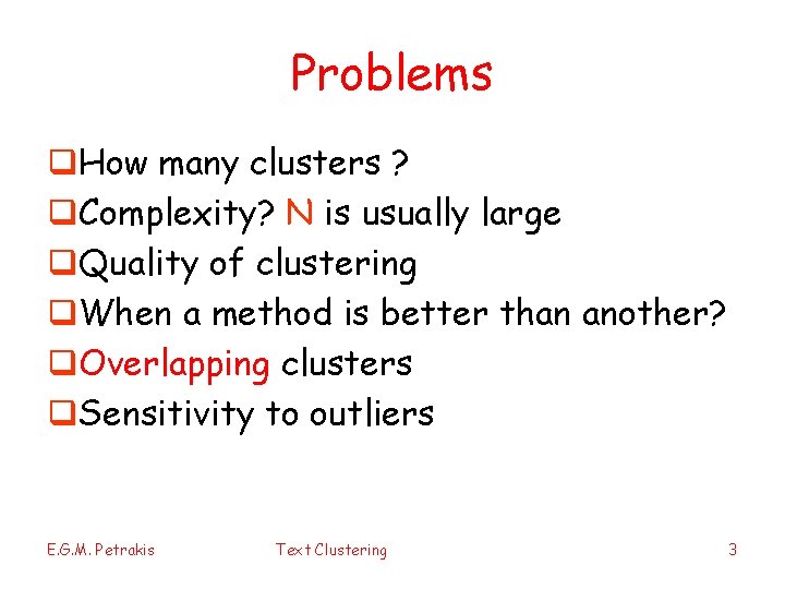 Problems q. How many clusters ? q. Complexity? N is usually large q. Quality