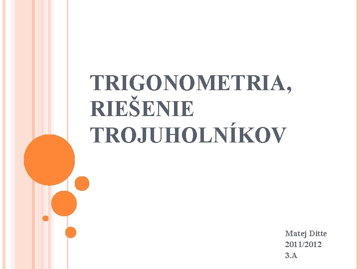 TRIGONOMETRIA, RIEŠENIE TROJUHOLNÍKOV Matej Ditte 2011/2012 3. A 