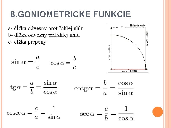 8. GONIOMETRICKE FUNKCIE a- dĺžka odvesny protiľahlej uhlu b- dĺžka odvesny priľahlej uhlu c-