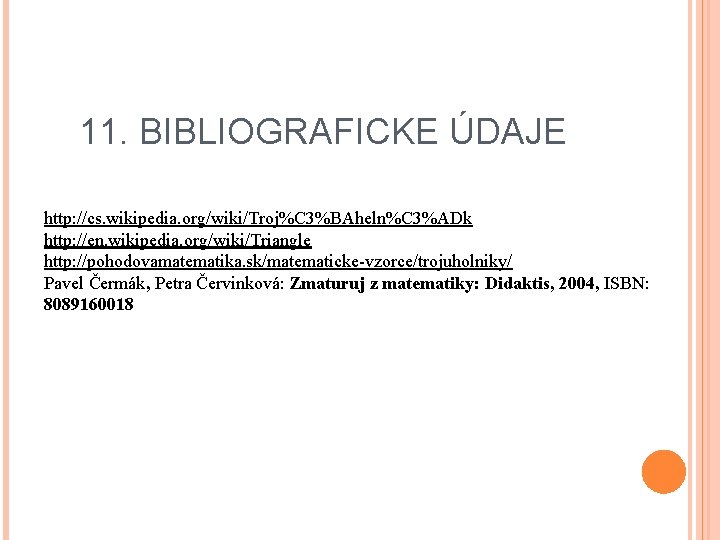 11. BIBLIOGRAFICKE ÚDAJE http: //cs. wikipedia. org/wiki/Troj%C 3%BAheln%C 3%ADk http: //en. wikipedia. org/wiki/Triangle http: