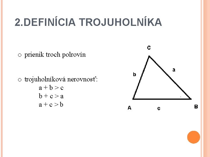 2. DEFINÍCIA TROJUHOLNÍKA o prienik troch polrovín o trojuholníková nerovnosť: a+b>c b+c>a a+c>b 