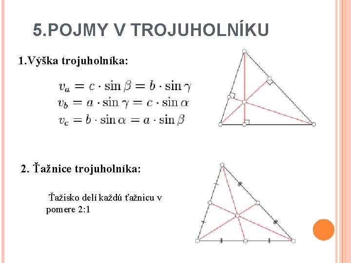 5. POJMY V TROJUHOLNÍKU 1. Výška trojuholníka: 2. Ťažnice trojuholníka: Ťažisko delí každú ťažnicu