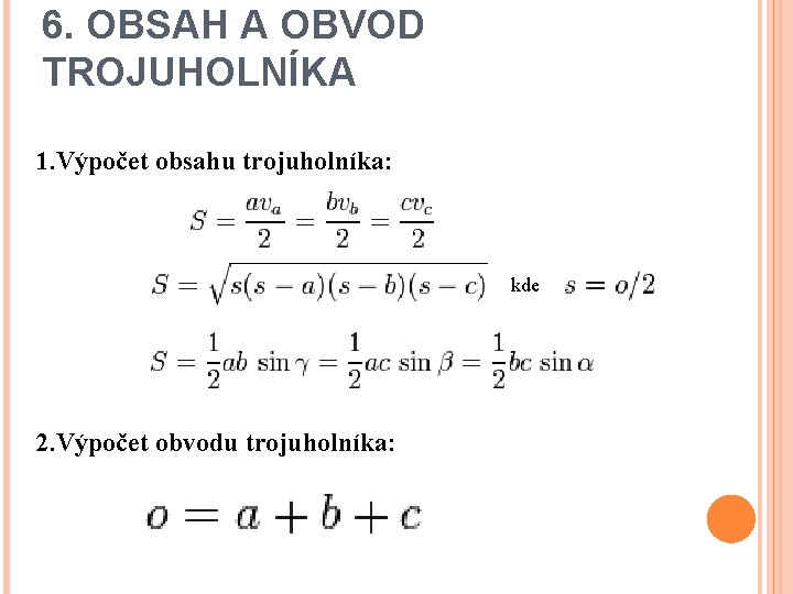 6. OBSAH A OBVOD TROJUHOLNÍKA 1. Výpočet obsahu trojuholníka: kde 2. Výpočet obvodu trojuholníka: