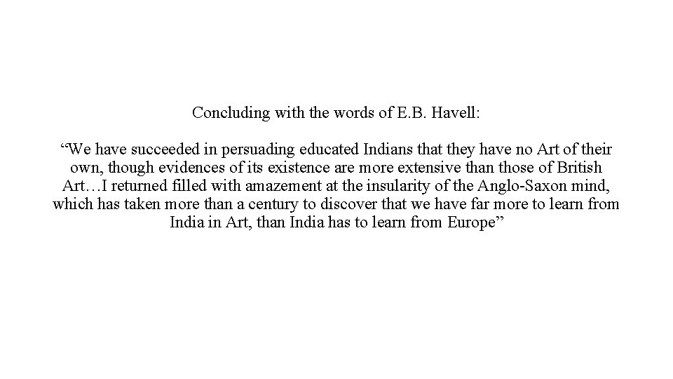 Concluding with the words of E. B. Havell: “We have succeeded in persuading educated
