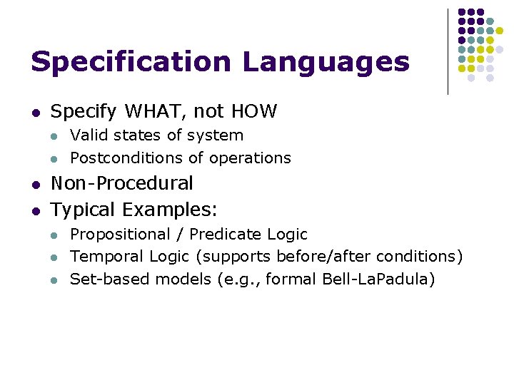 Specification Languages l Specify WHAT, not HOW l l Valid states of system Postconditions