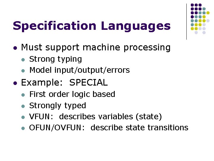 Specification Languages l Must support machine processing l l l Strong typing Model input/output/errors