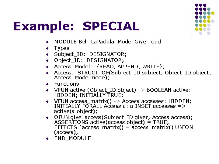 Example: SPECIAL l l l MODULE Bell_La. Padula_Model Give_read Types Subject_ID: DESIGNATOR; Object_ID: DESIGNATOR;