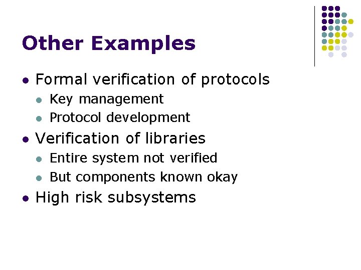 Other Examples l Formal verification of protocols l l l Verification of libraries l