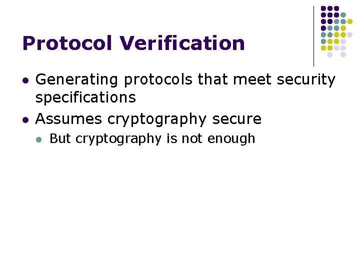 Protocol Verification l l Generating protocols that meet security specifications Assumes cryptography secure l