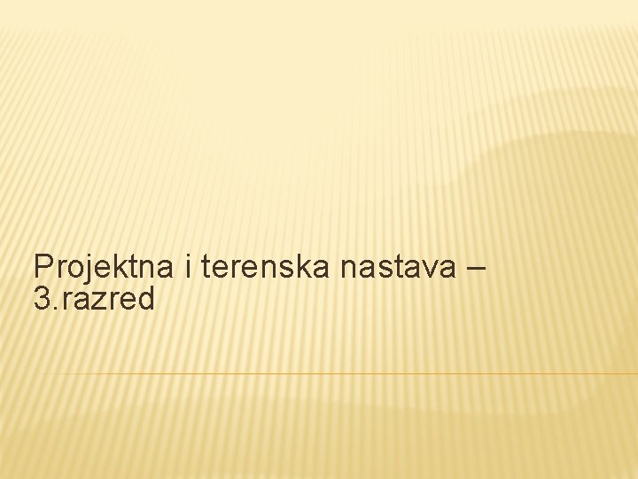 Projektna i terenska nastava – 3. razred Projektna i terenska nastava – 3. razred