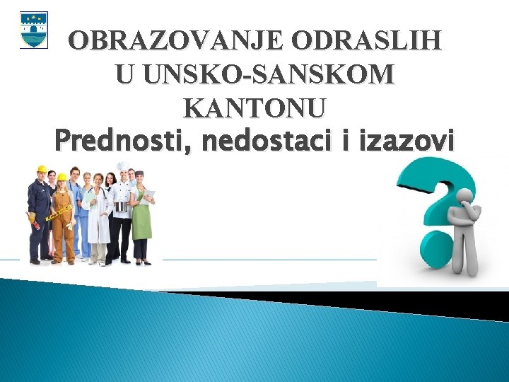 OBRAZOVANJE ODRASLIH U UNSKO-SANSKOM KANTONU Prednosti, nedostaci i izazovi 