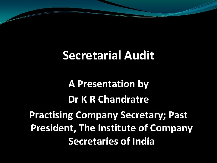 Secretarial Audit A Presentation by Dr K R Chandratre Practising Company Secretary; Past President,
