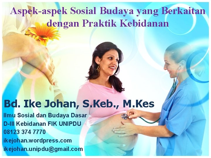 Aspek-aspek Sosial Budaya yang Berkaitan dengan Praktik Kebidanan Bd. Ike Johan, S. Keb. ,