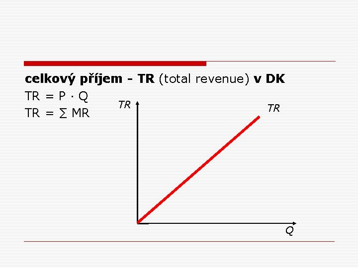 celkový příjem - TR (total revenue) v DK TR = P · Q TR