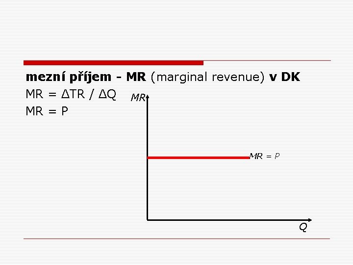 mezní příjem - MR (marginal revenue) v DK MR = ΔTR / ΔQ MR