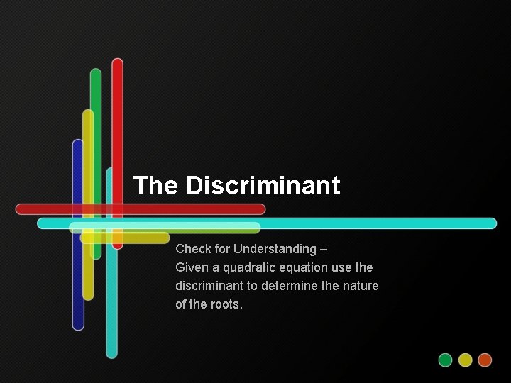 The Discriminant Check for Understanding – Given a quadratic equation use the discriminant to