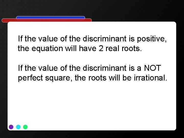 If the value of the discriminant is positive, the equation will have 2 real