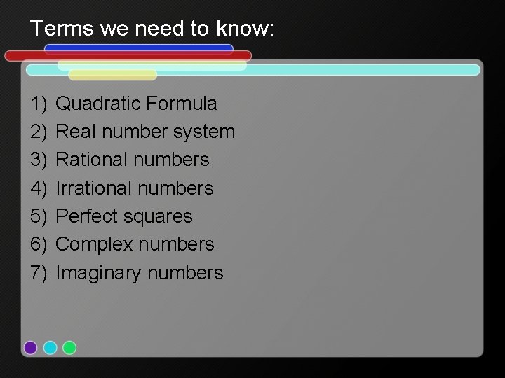 Terms we need to know: 1) 2) 3) 4) 5) 6) 7) Quadratic Formula