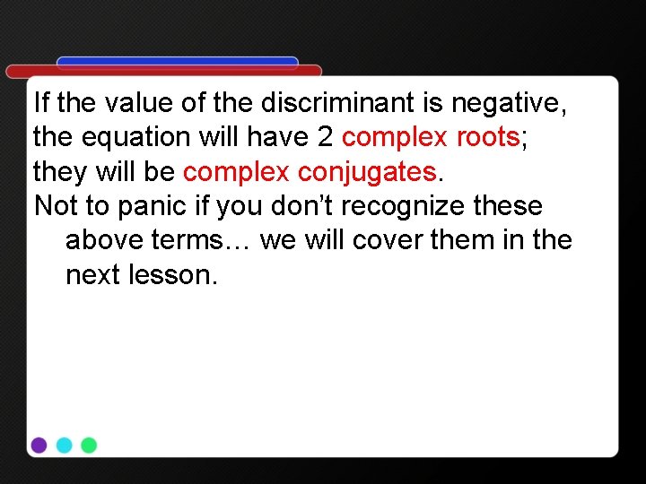 If the value of the discriminant is negative, the equation will have 2 complex