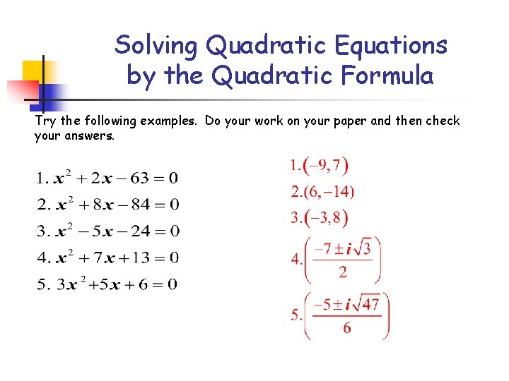 Solving Quadratic Equations by the Quadratic Formula Try the following examples. Do your work
