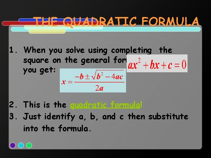 THE QUADRATIC FORMULA 1. When you solve using completing the square on the general