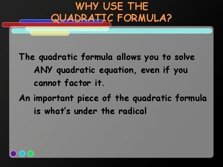 WHY USE THE QUADRATIC FORMULA? The quadratic formula allows you to solve ANY quadratic