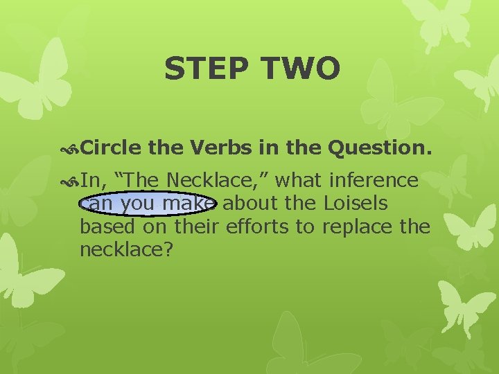 STEP TWO Circle the Verbs in the Question. In, “The Necklace, ” what inference