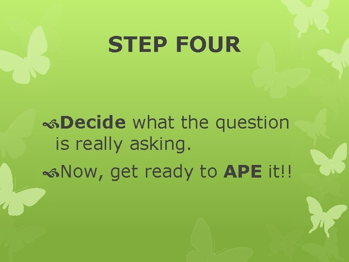 STEP FOUR Decide what the question is really asking. Now, get ready to APE