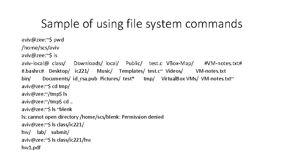 Sample of using file system commands aviv@zee: ~$ pwd /home/scs/aviv@zee: ~$ ls aviv-local@ class/ Sample of using file system commands aviv@zee: ~$ pwd /home/scs/aviv@zee: ~$ ls aviv-local@ class/