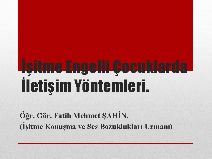 İşitme Engelli Çocuklarda İletişim Yöntemleri. Öğr. Gör. Fatih Mehmet ŞAHİN. (İşitme Konuşma ve Ses