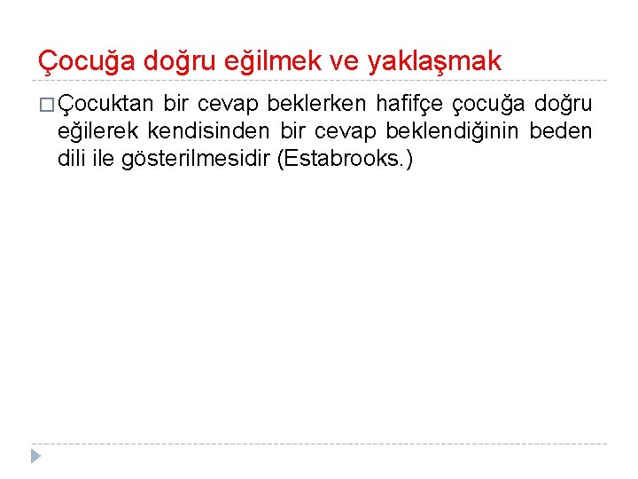 Çocuğa doğru eğilmek ve yaklaşmak � Çocuktan bir cevap beklerken hafifçe çocuğa doğru eğilerek