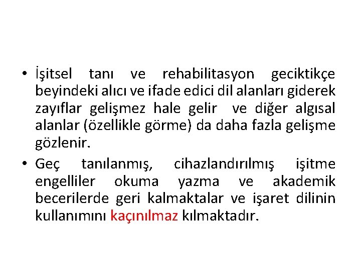  • İşitsel tanı ve rehabilitasyon geciktikçe beyindeki alıcı ve ifade edici dil alanları