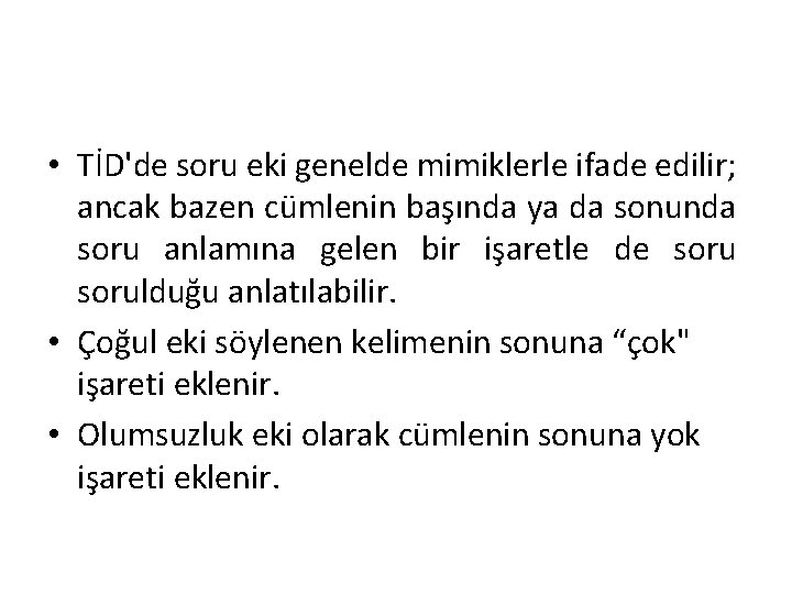  • TİD'de soru eki genelde mimiklerle ifade edilir; ancak bazen cümlenin başında ya