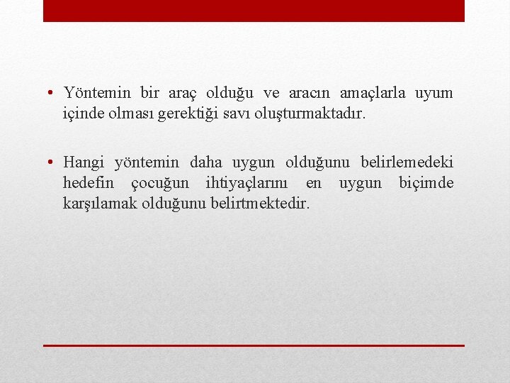  • Yöntemin bir araç olduğu ve aracın amaçlarla uyum içinde olması gerektiği savı