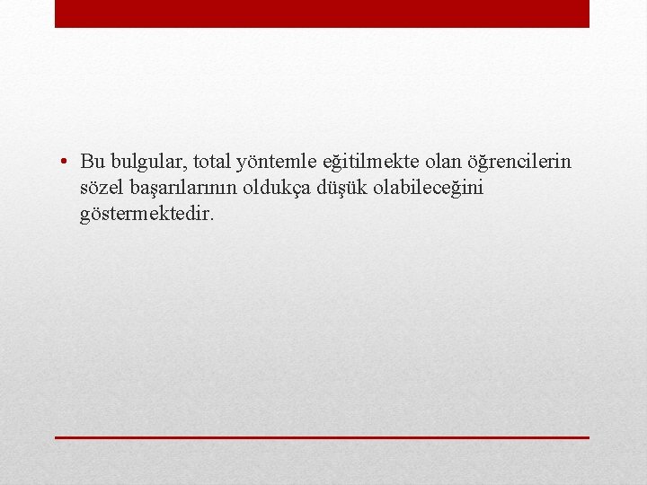  • Bu bulgular, total yöntemle eğitilmekte olan öğrencilerin sözel başarılarının oldukça düşük olabileceğini