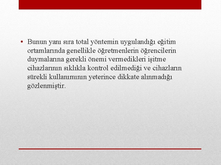  • Bunun yanı sıra total yöntemin uygulandığı eğitim ortamlarında genellikle öğretmenlerin öğrencilerin duymalarına